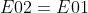 E02=E01