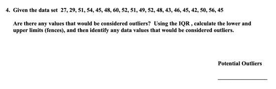 4. Given the data set 27, 29, 51, 54, 45, 48, 60, 52, 51, 49, 52, 48, 43, 46, 45, 42, 50, 56, 45 Are there any values that wo