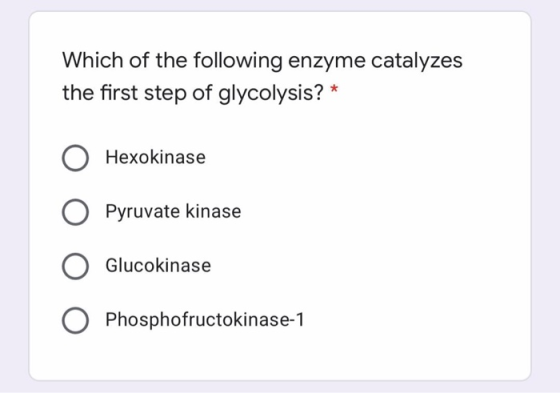 Which of the following enzyme catalyzes the first step of glycolysis? * Hexokinase Pyruvate kinase Glucokinase Phosphofructok