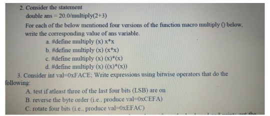 2. Consider the statement double ans = 20.0/multiply(2+3) For each of the below mentioned four versions of the function macro