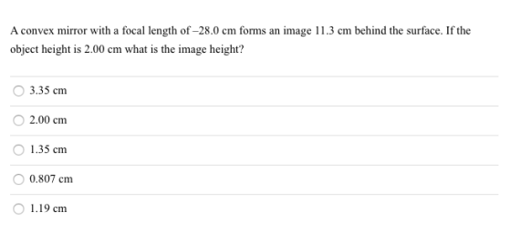 A convex mirror with a focal length of -28.0 cm forms an image 11.3 cm behind the surface. If the object height is 2.00 cm wh