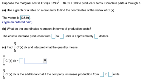 Suppose the marginal cost is C(x) = 0.24x² - 16.8x + 303 to produce x items. Complete parts a through c. (a) Use a graph or