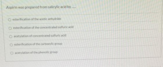 Aspirin was prepared from salicylic acid by ...... O esterification of the acetic anhydride O esterification of the concentra
