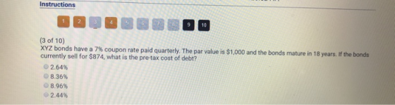 Instructions 3 4 5 6 7 8 9 10 (3 of 10) XYZ bonds have a 7% coupon rate paid quarterly. The par value is $1,000 and the bonds