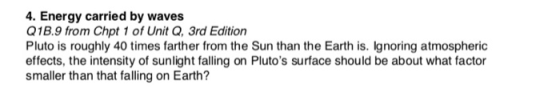 4. Energy carried by waves Q1B.9 from Chpt 1 of Unit Q, 3rd Edition Pluto is roughly 40 times farther from the Sun than the E