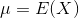 \mu = E(X)
