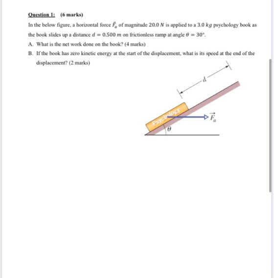 Question 1: (6 marks) In the below figure, a horizontal force F, of magnitude 20.0 N is applied to a 3.0 kg psychology book a