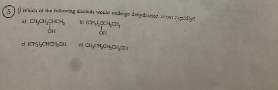Which of the following alcohols would undergo dehydrator. a) CH,CH2CHCH; b) (CH3)2CCH CH, OH OH 5 -apidly? c) (CH3)2CHCH,OH d