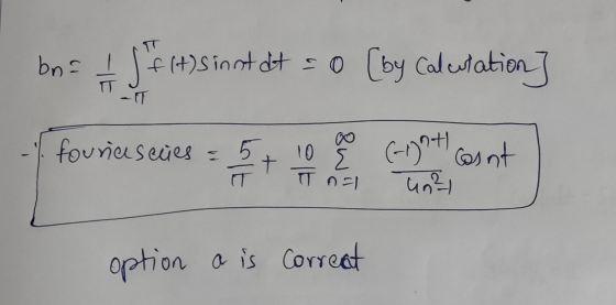 T bna T f(t) sinnt dt = 0 [by Calculation] fouriaseies = 5 IT + 10 g (-)nt casnt un² TASI option a is correct