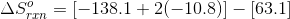 \Delta S^{o}_{rxn} = [-138.1 + 2(-10.8)] - [63.1]