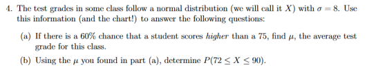 4. The test grades in some class follow a normal distribution (we will call it X) with o = 8. Use this information (and the c