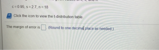 CUJUI , Unull. C=0.95, S = 2.7, n = 18 Click the icon to view the t-distribution table. The margin of error is (Round to one