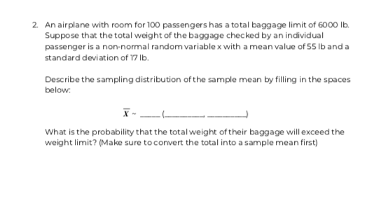 2. An airplane with room for 100 passengers has a total baggage limit of 6000 lb. Suppose that the total weight of the baggag