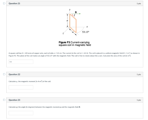 DQuestion 21 1 pts 53.13 2 Figure F3 Current-carrying square coil in magnetic field A square coil has N-40 turns of copper wi