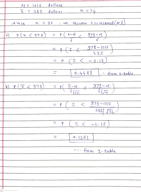 u= 1016 dollars dollars 8 285 n=74 since > 30 w 7 assume XN Normel ( a) P(x < 978 P ( x-el 978-M 8 8 p ezt 1016) 25-0.13) 978
