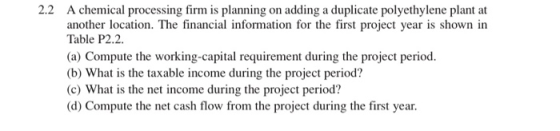 2.2 A chemical processing firm is planning on adding a duplicate polyethylene plant at another location. The financial inform
