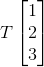 T\begin{bmatrix} 1\\ 2\\ 3 \end{bmatrix}