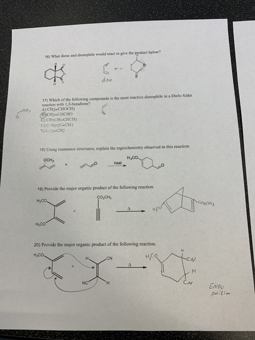16) What diene and dienophile would react to give the product below? diere 17) Which of the following compounds is the most r