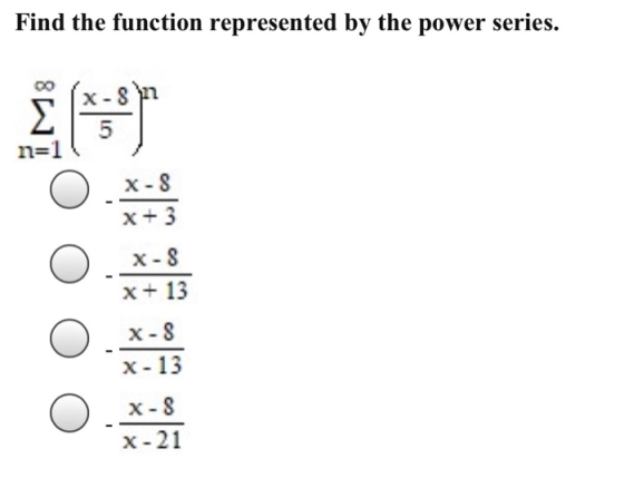 Find the function represented by the power series. Σ 5 n=1 X-8 x + 3 X-8 x + 13 X-8 X - 13 X-8 X-21