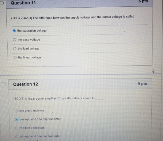 Question 11 6 pts (TCOs 2 and 3) The difference between the supply voltage and the output voltage is called the saturation vo