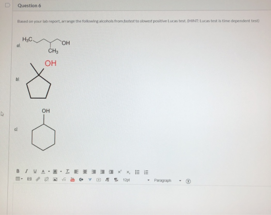 Question 6 Based on your lab report, arrange the following alcohols from fastest to slowest positive Lucas test. (HINT: Lucas