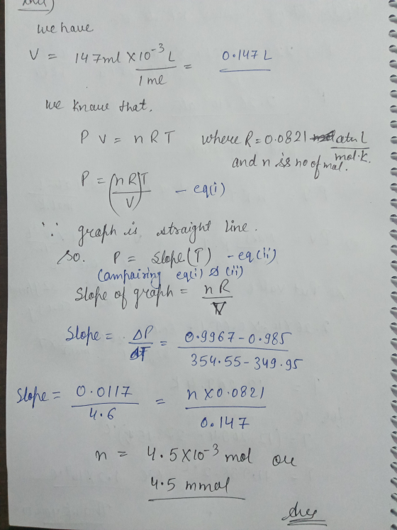 we have V= 147ml x 10-3 L 001472 Ime Emal. we knaue that, Pue nRT where R=0.0821 matul and n is no of malik Pemky - equi) g