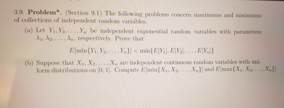 3.9. Problem*. (Section 9.1) The following problems concern maximums and minimums of collections of independent random variab