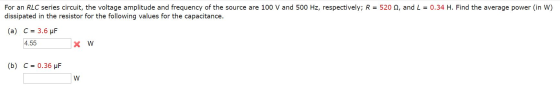 For an RLC series circuit, the voltage amplitude and frequency of the source are 100 V and 500 Hz, respectively; R = 520 , an