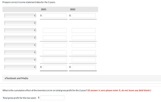 Prepare correct income statement data for the 2 years. 2021 2022 eTextbook and Media What is the cumulative effect of the inv
