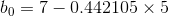 b_{0} = 7-0.442105 \times 5