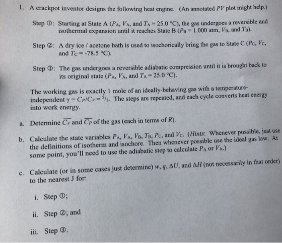 1. A crackpot inventor designs the following heat engine. (An annotated PV plot might help.) Step D: Starting at State A (PA,