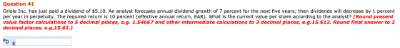 Question 41 Oriole Inc. has just paid a dividend of $5.10. An analyst forecasts annual dividend growth of 7 percent for the n