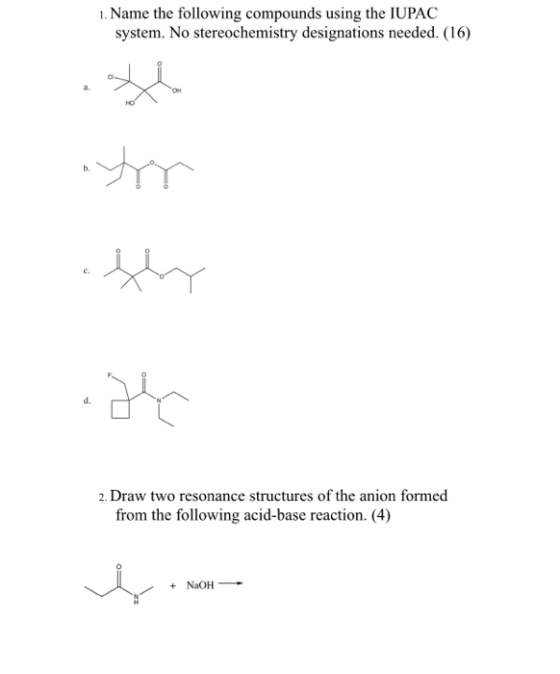 1. Name the following compounds using the IUPAC system. No stereochemistry designations needed. (16) b yo thy d. 2. Draw two