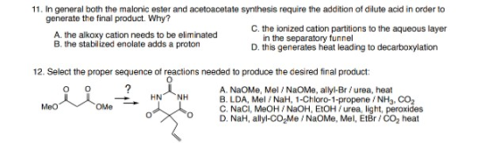 11. In general both the malonic ester and acetoacetate synthesis require the addition of dilute acid in order to generate the