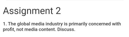 Assignment 2 1. The global media industry is primarily concerned with profit, not media content. Discuss.