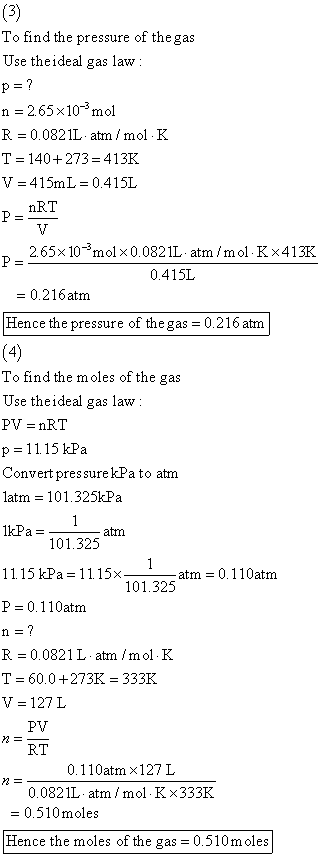 (3) To find the pressure of the gas Use the ideal gas law: p = ? n = 2.65 x 10-mol R = 0.0821Latm/mol. K T = 140+273 = 413K V