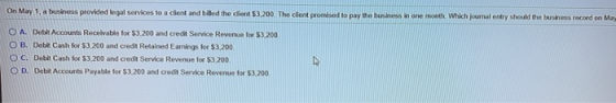 On May 1, a business provided legal services to a client and billed the dient $3,200 The client promised to pay the business