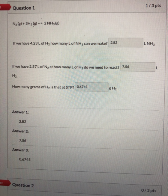 Question 1 1/3 pts N2(g) + 3H2 (8) --> 2NH3(g) If we have 4.23 L of Hy how many L of NH3 can we make? 2.82 LNH3 If we have 2.