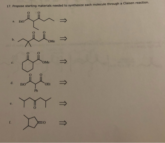 17. Propose starting materials needed to synthesize each molecule through a Claisen reaction. a. Eto = = OME OMe = = Ph = =