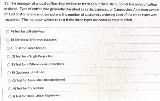 13. The manager of a local coffee shop wished to learn about the distribution of the types of coffee ordered. Type of coffee