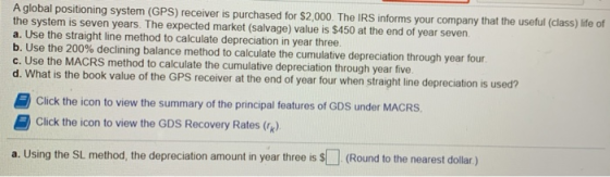 A global positioning system (GPS) receiver is purchased for $2,000. The IRS informs your company that the useful (class) life