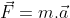 \vec{F}=m.\vec{a}