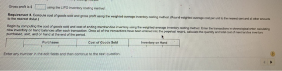 Gross profit is $ using the LIFO inventory costing method. Requirement 3. Compute cost of goods sold and gross profit using t