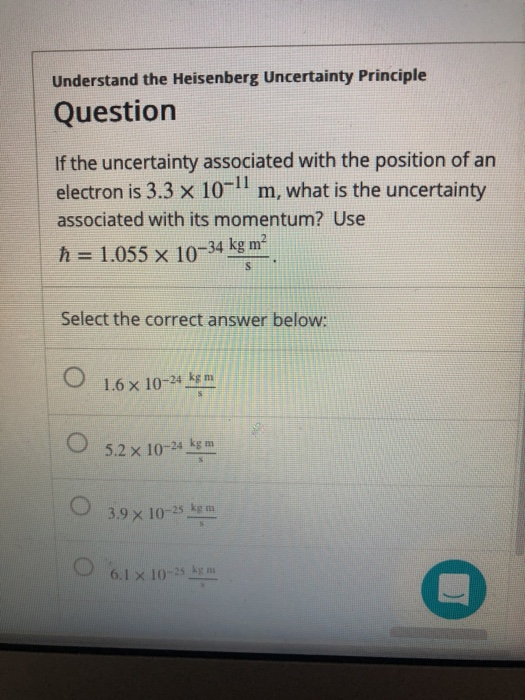 Understand the Heisenberg Uncertainty Principle Question If the uncertainty associated with the position of an electron is 3.