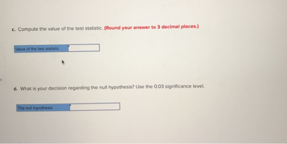 c. Compute the value of the test statistic. (Round your answer to 3 decimal places.) Value of the test statistic d. What is y
