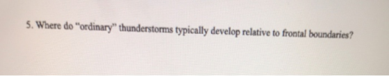 5. Where do ordinary thunderstorms typically develop relative to frontal boundaries?