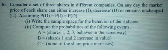 36. Consider a set of three shares in different companies. On any day the market price of each share can either increase (1),