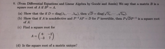 8. (From Differential Equations and Linear Algebra by Goode and Annin) We say that a matrix B is a square root of A if B2 = A