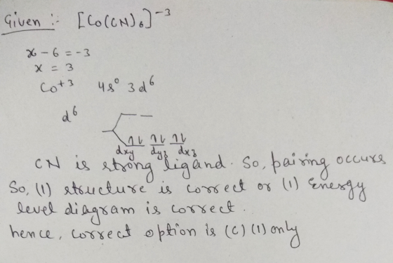 3 Given [Co (CN) 6 ] - x - 6 =-3 X = 3 Cot3 48° 3 d6 d6 Luna aina day dyz dez occurs CN is strong ligand. So, paising So, (1)