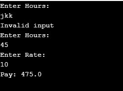 Enter Hours: jkk Invalid input Enter Hours: 45 Enter Rate: 10 Pay: 475.0